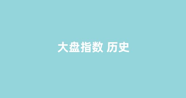 大盘指数 历史(大盘指数历史最低点是多少)_https://www.shshucaipeisong.com_北交所_第1张
